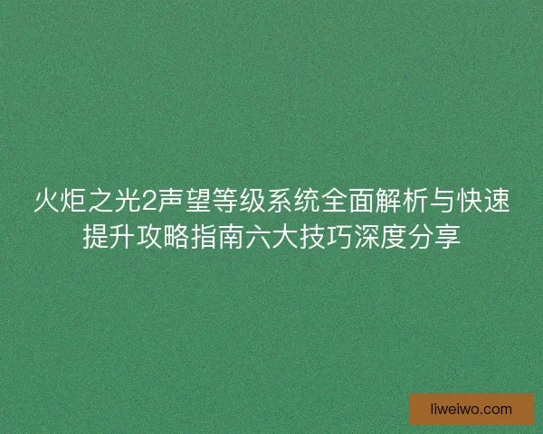 火炬之光2声望等级系统全面解析与快速提升攻略指南六大技巧深度分享