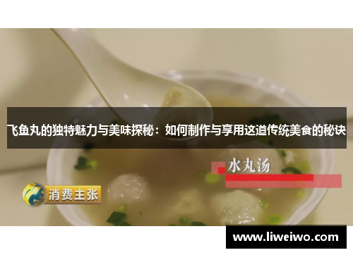 飞鱼丸的独特魅力与美味探秘：如何制作与享用这道传统美食的秘诀